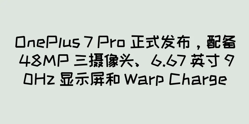 OnePlus 7 Pro 正式发布，配备 48MP 三摄像头、6.67 英寸 90Hz 显示屏和 Warp Charge