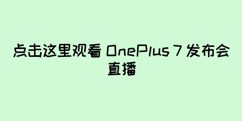 点击这里观看 OnePlus 7 发布会直播