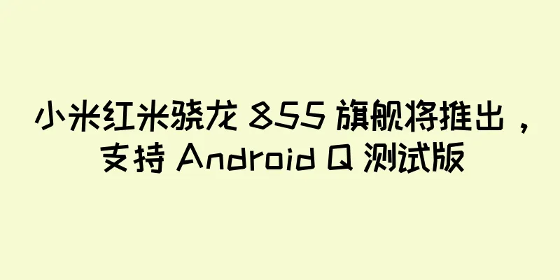 小米红米骁龙 855 旗舰将推出，支持 Android Q 测试版