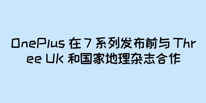 OnePlus 在 7 系列发布前与 Three UK 和国家地理杂志合作
