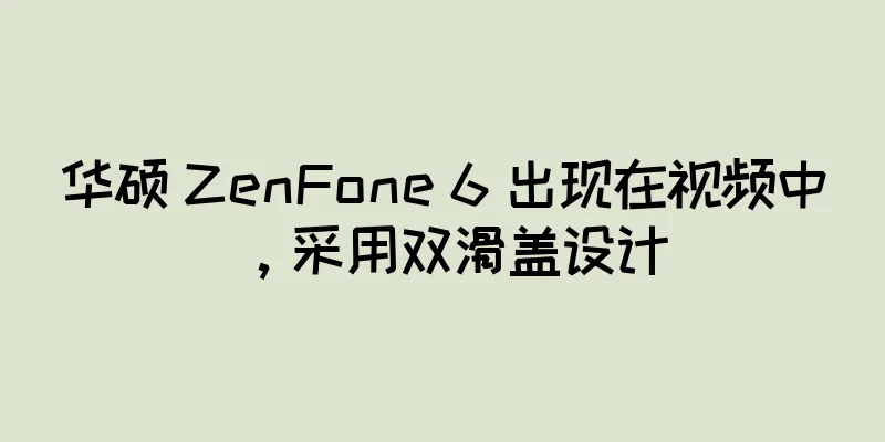 华硕 ZenFone 6 出现在视频中，采用双滑盖设计