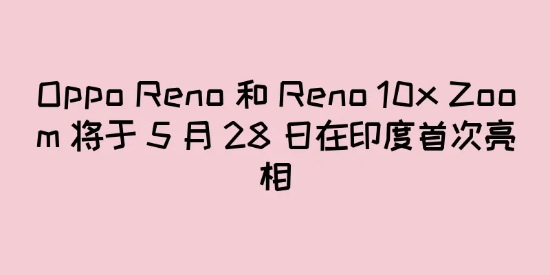 Oppo Reno 和 Reno 10x Zoom 将于 5 月 28 日在印度首次亮相