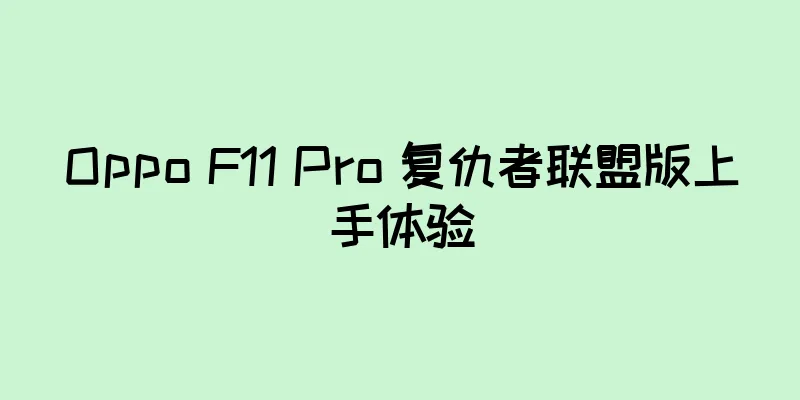 Oppo F11 Pro 复仇者联盟版上手体验