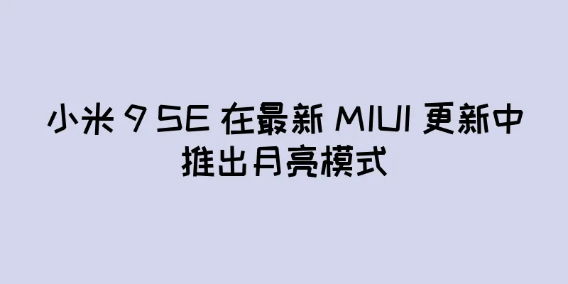 小米 9 SE 在最新 MIUI 更新中推出月亮模式