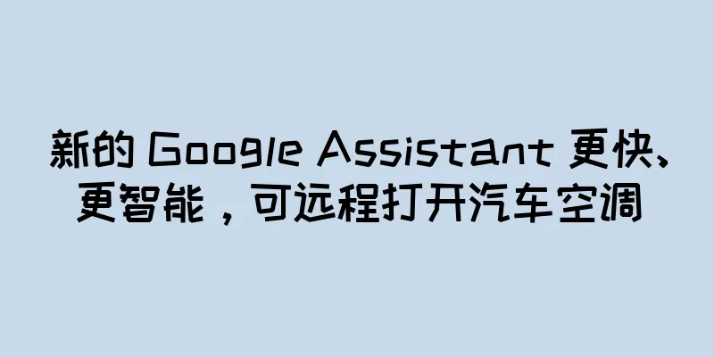 新的 Google Assistant 更快、更智能，可远程打开汽车空调