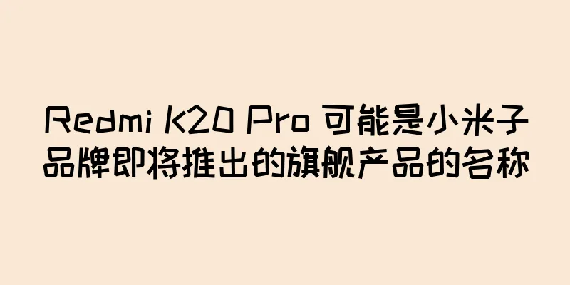Redmi K20 Pro 可能是小米子品牌即将推出的旗舰产品的名称