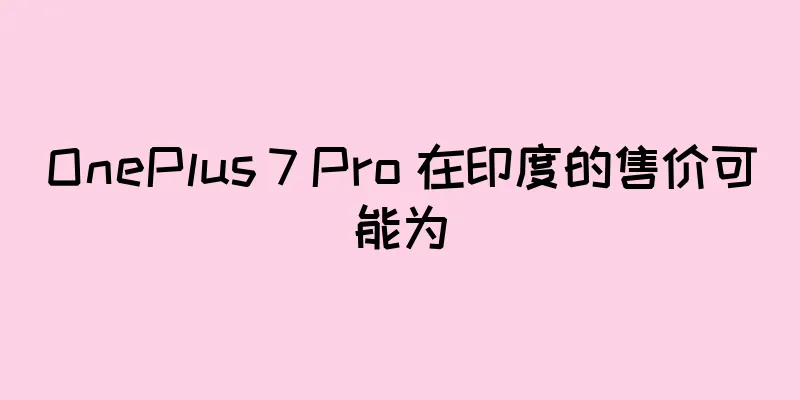 OnePlus 7 Pro 在印度的售价可能为