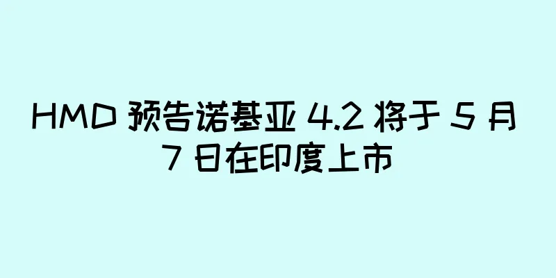 HMD 预告诺基亚 4.2 将于 5 月 7 日在印度上市