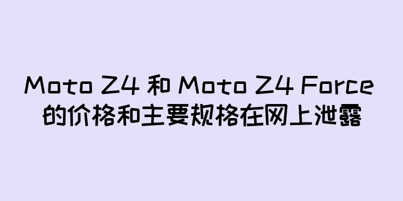 Moto Z4 和 Moto Z4 Force 的价格和主要规格在网上泄露