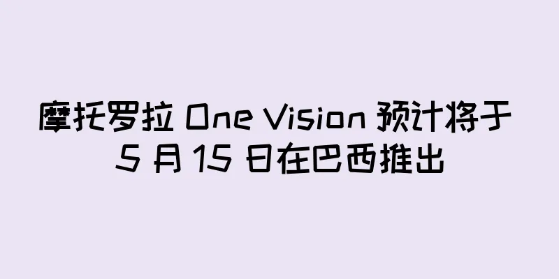 摩托罗拉 One Vision 预计将于 5 月 15 日在巴西推出
