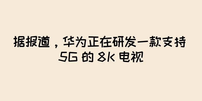 据报道，华为正在研发一款支持 5G 的 8K 电视