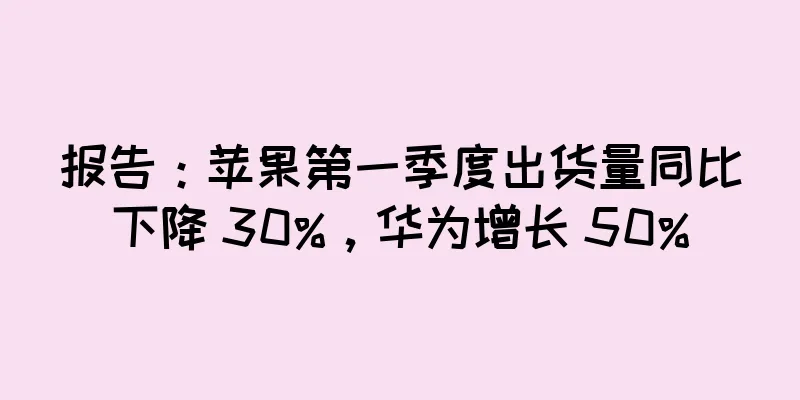 报告：苹果第一季度出货量同比下降 30%，华为增长 50%