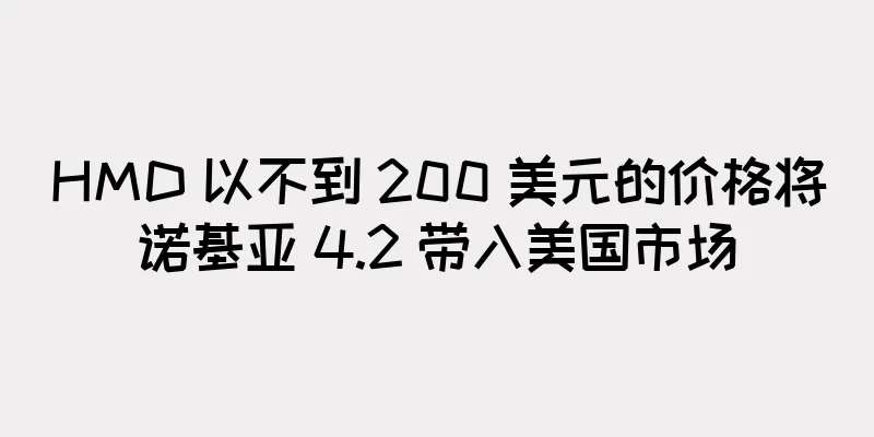 HMD 以不到 200 美元的价格将诺基亚 4.2 带入美国市场