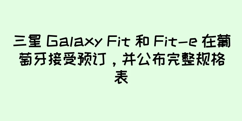三星 Galaxy Fit 和 Fit-e 在葡萄牙接受预订，并公布完整规格表