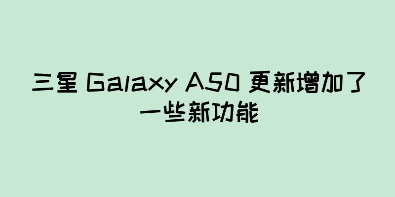 三星 Galaxy A50 更新增加了一些新功能