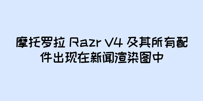 摩托罗拉 Razr V4 及其所有配件出现在新闻渲染图中