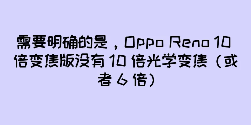 需要明确的是，Oppo Reno 10 倍变焦版没有 10 倍光学变焦（或者 6 倍）