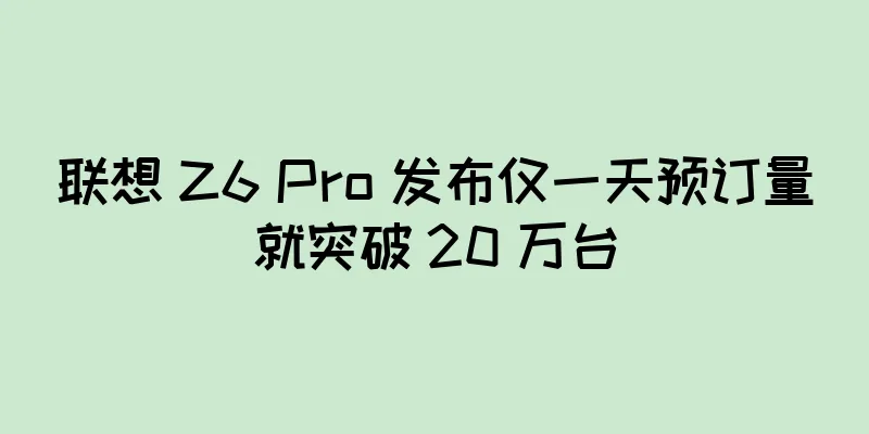联想 Z6 Pro 发布仅一天预订量就突破 20 万台