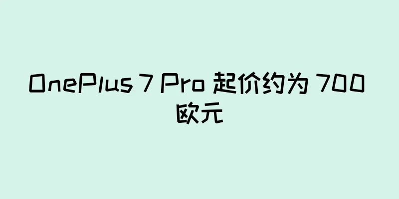 OnePlus 7 Pro 起价约为 700 欧元