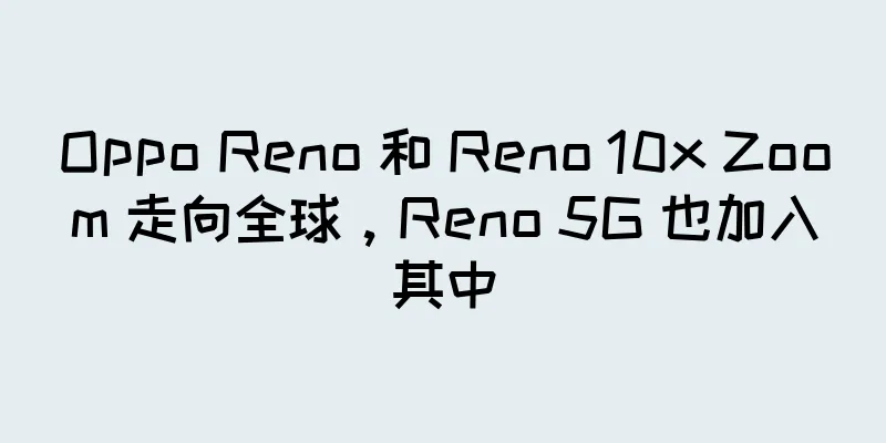Oppo Reno 和 Reno 10x Zoom 走向全球，Reno 5G 也加入其中