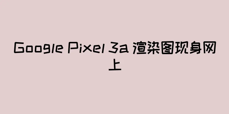 Google Pixel 3a 渲染图现身网上
