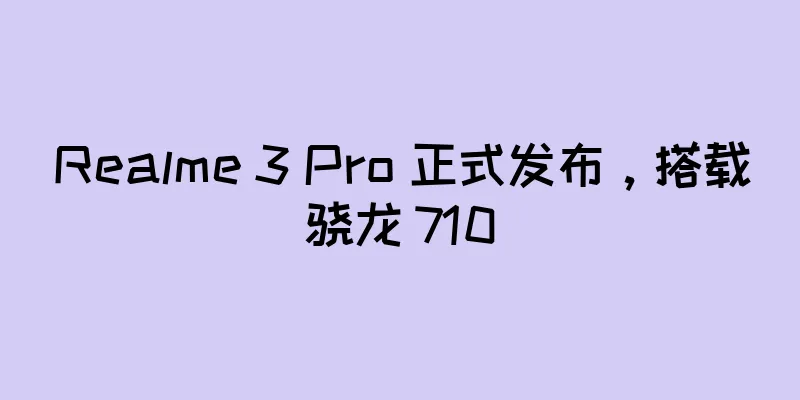 Realme 3 Pro 正式发布，搭载骁龙 710