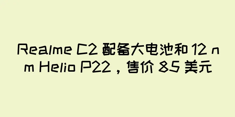 Realme C2 配备大电池和 12 nm Helio P22，售价 85 美元
