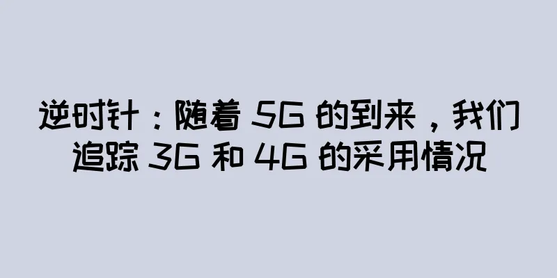 逆时针：随着 5G 的到来，我们追踪 3G 和 4G 的采用情况