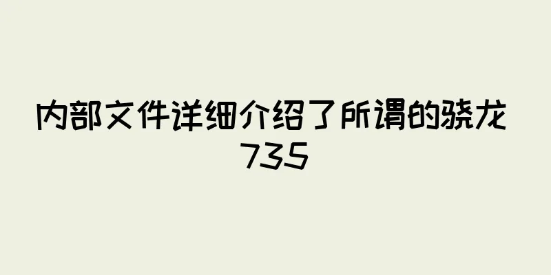 内部文件详细介绍了所谓的骁龙 735