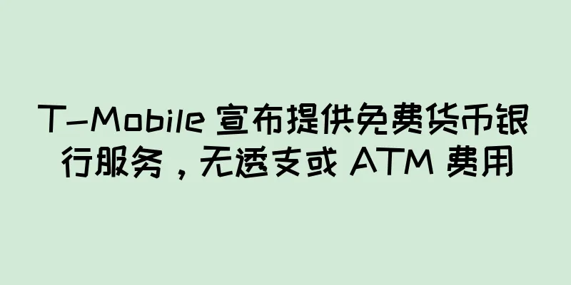 T-Mobile 宣布提供免费货币银行服务，无透支或 ATM 费用