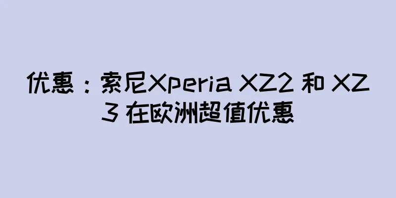 优惠：索尼Xperia XZ2 和 XZ3 在欧洲超值优惠