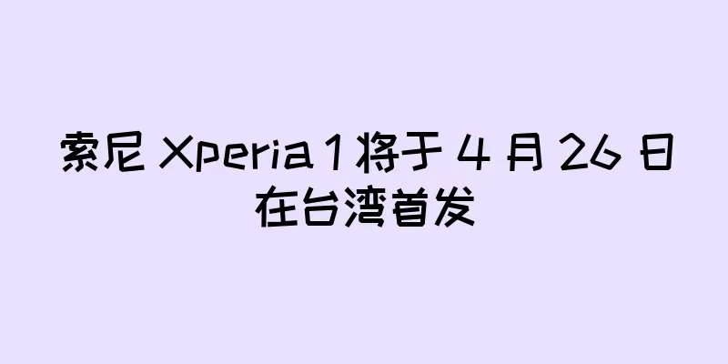 索尼 Xperia 1 将于 4 月 26 日在台湾首发