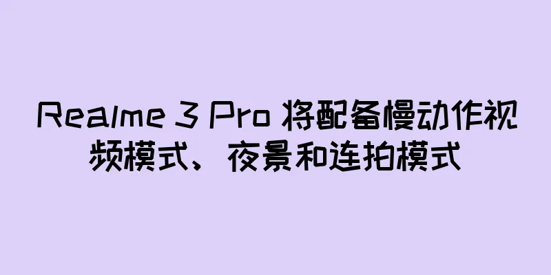 Realme 3 Pro 将配备慢动作视频模式、夜景和连拍模式