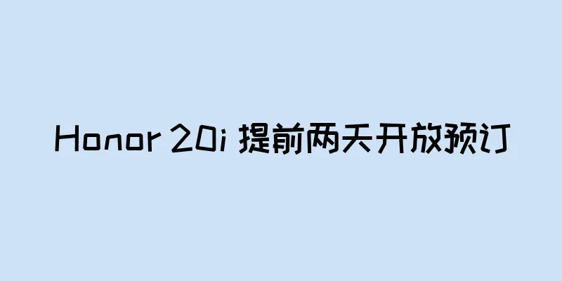 Honor 20i 提前两天开放预订