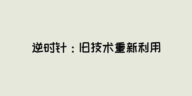 逆时针：旧技术重新利用