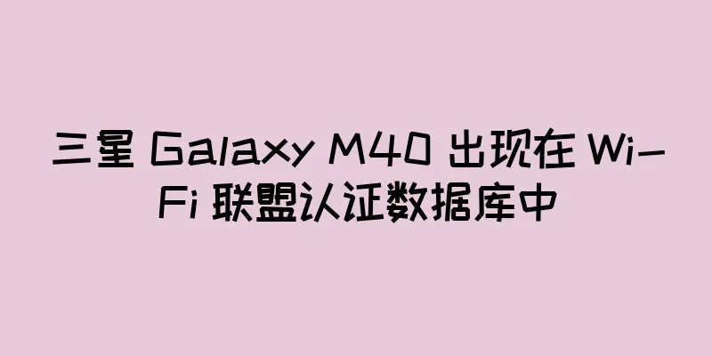 三星 Galaxy M40 出现在 Wi-Fi 联盟认证数据库中