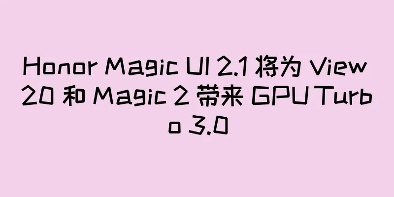 Honor Magic UI 2.1 将为 View 20 和 Magic 2 带来 GPU Turbo 3.0