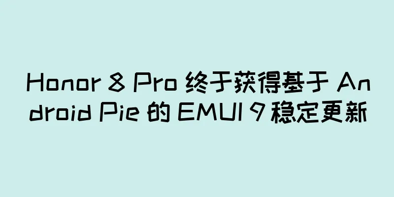 Honor 8 Pro 终于获得基于 Android Pie 的 EMUI 9 稳定更新