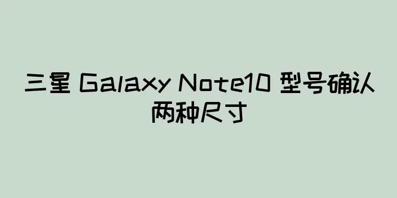 三星 Galaxy Note10 型号确认两种尺寸