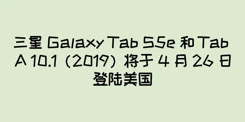 三星 Galaxy Tab S5e 和 Tab A 10.1（2019）将于 4 月 26 日登陆美国