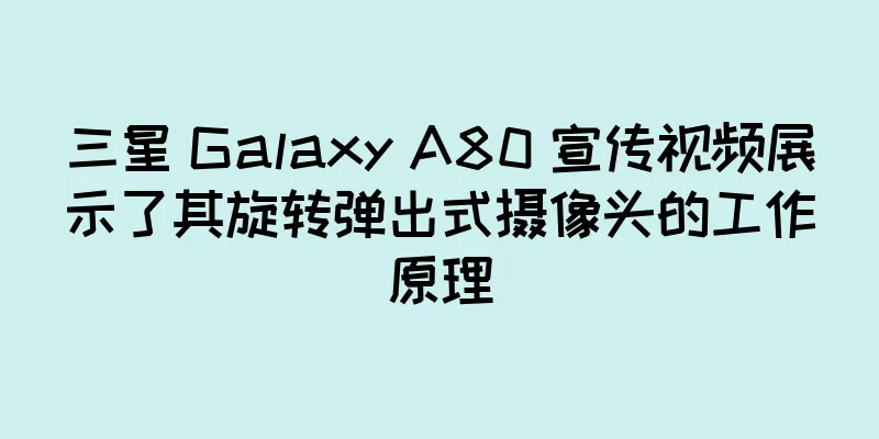 三星 Galaxy A80 宣传视频展示了其旋转弹出式摄像头的工作原理