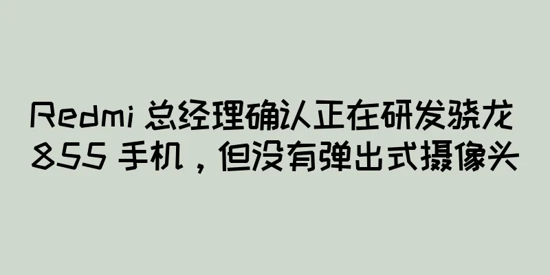 Redmi 总经理确认正在研发骁龙 855 手机，但没有弹出式摄像头
