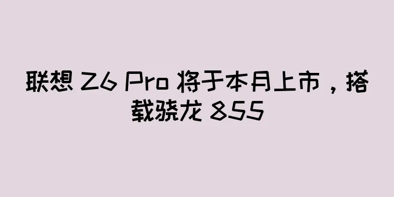 联想 Z6 Pro 将于本月上市，搭载骁龙 855