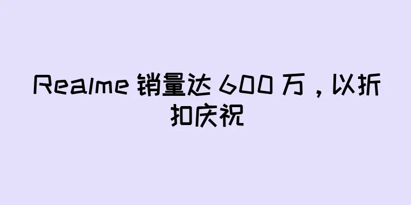 Realme 销量达 600 万，以折扣庆祝