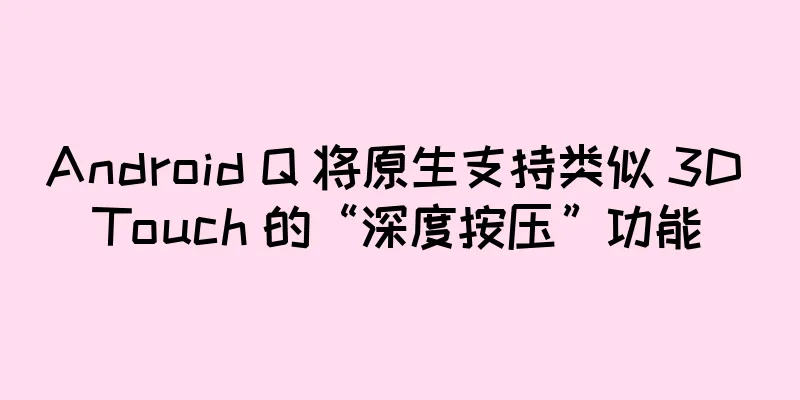 Android Q 将原生支持类似 3D Touch 的“深度按压”功能