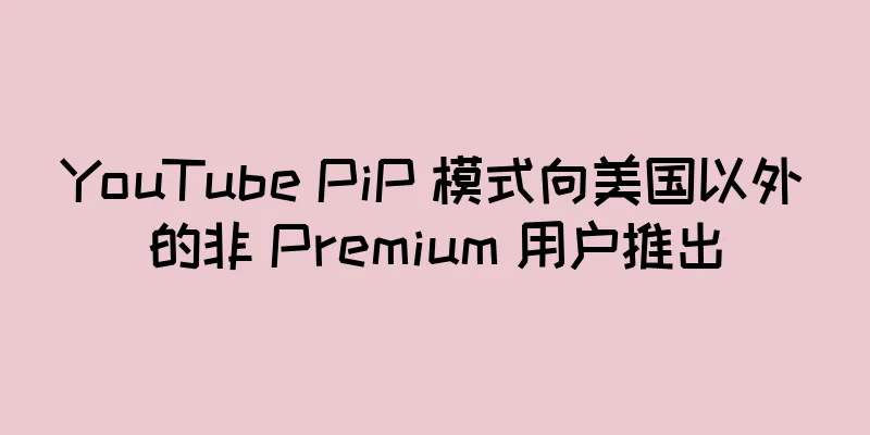 YouTube PiP 模式向美国以外的非 Premium 用户推出