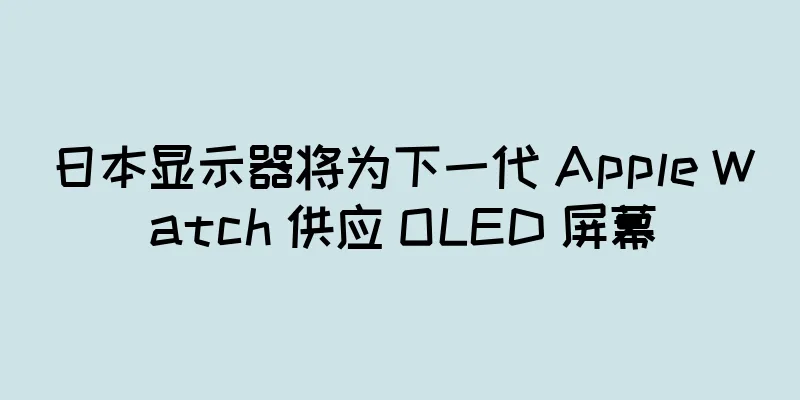 日本显示器将为下一代 Apple Watch 供应 OLED 屏幕