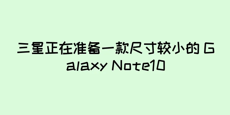 三星正在准备一款尺寸较小的 Galaxy Note10