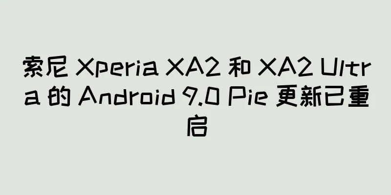 索尼 Xperia XA2 和 XA2 Ultra 的 Android 9.0 Pie 更新已重启