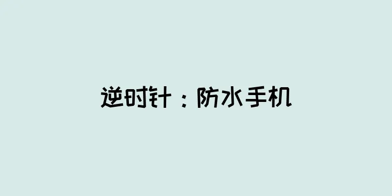 逆时针：防水手机